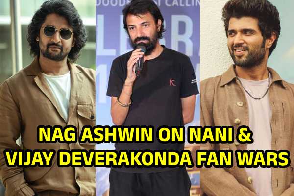 Director Nag Ashwin on Nani & Vijay Deverakonda Fan Wars